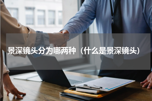 景深镜头分为哪两种（什么是景深镜头）