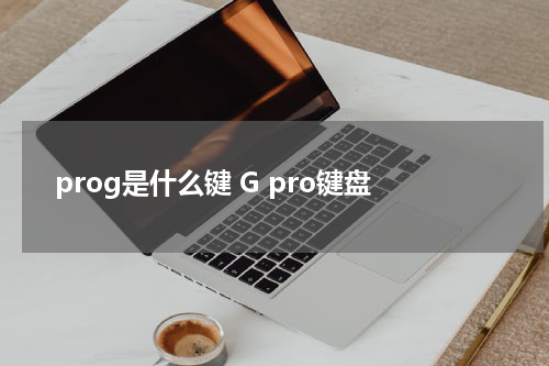 prog是什么键 G pro键盘