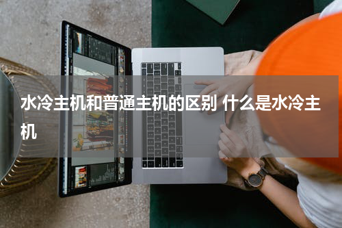 水冷主机和普通主机的区别 什么是水冷主机