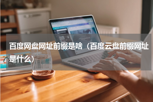 百度网盘网址前缀是啥（百度云盘前缀网址是什么）