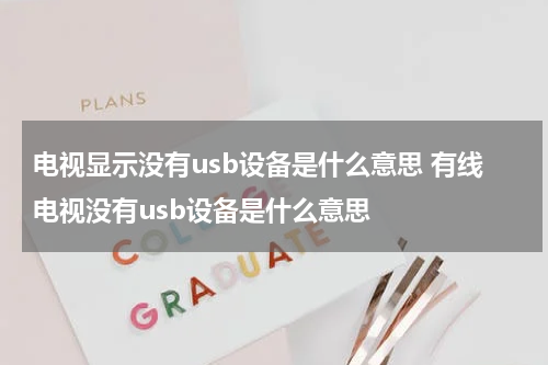 电视显示没有usb设备是什么意思 有线电视没有usb设备是什么意思