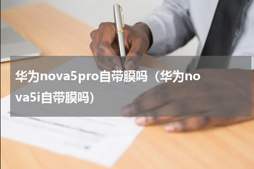 华为nova5pro自带膜吗（华为nova5i自带膜吗）