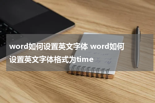 word如何设置英文字体 word如何设置英文字体格式为time