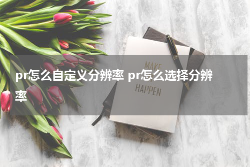 pr怎么自定义分辨率 pr怎么选择分辨率