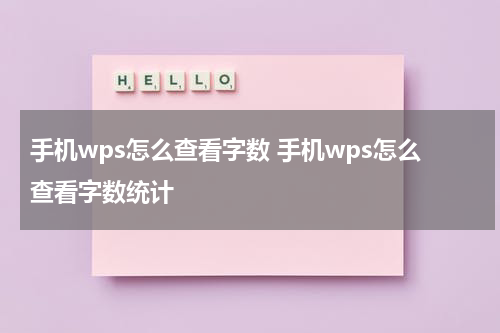 手机wps怎么查看字数 手机wps怎么查看字数统计