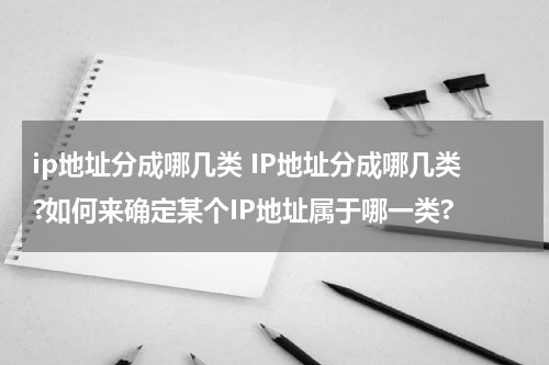 ip地址分成哪几类 IP地址分成哪几类?如何来确定某个IP地址属于哪一类?