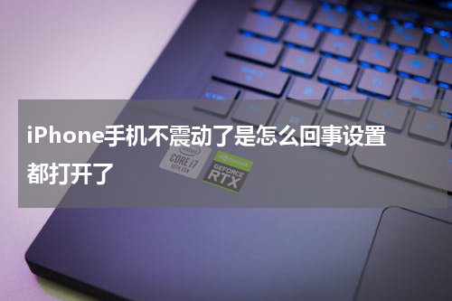 iPhone手机不震动了是怎么回事设置都打开了