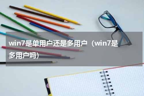 win7是单用户还是多用户（win7是多用户吗）