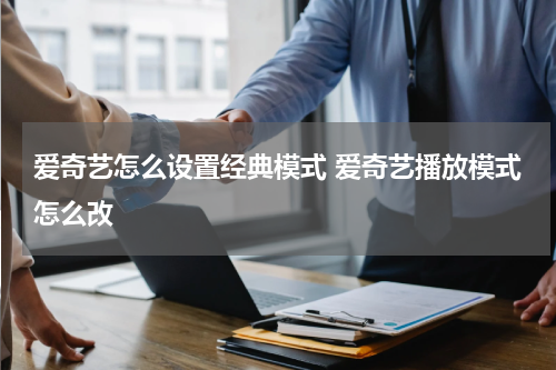 爱奇艺怎么设置经典模式 爱奇艺播放模式怎么改