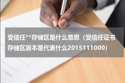 受信任**存储区是什么意思（受信任证书存储区版本是代表什么2015111000）