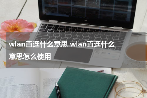 wlan直连什么意思 wlan直连什么意思怎么使用