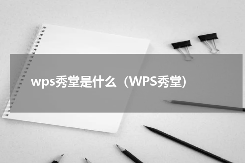 wps秀堂是什么（WPS秀堂）