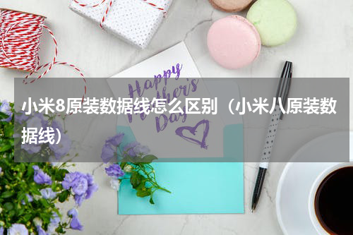 小米8原装数据线怎么区别（小米八原装数据线）