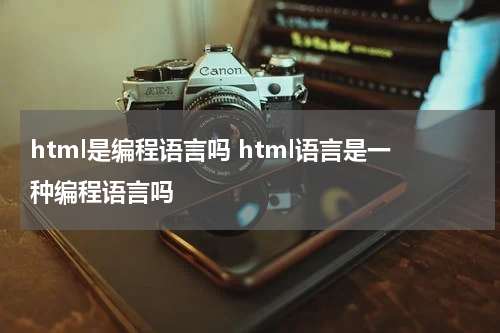 html是编程语言吗 html语言是一种编程语言吗