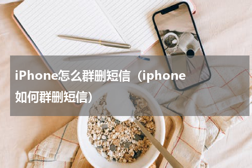 iPhone怎么群删短信（iphone如何群删短信）