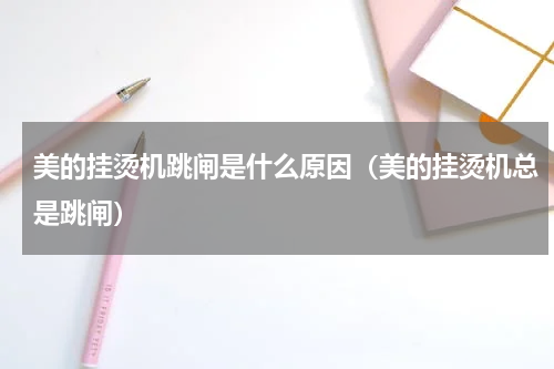 美的挂烫机跳闸是什么原因（美的挂烫机总是跳闸）