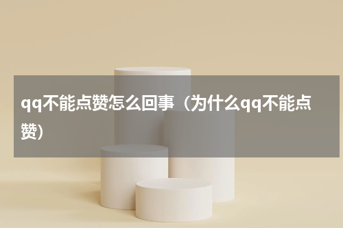 qq不能点赞怎么回事（为什么qq不能点赞）