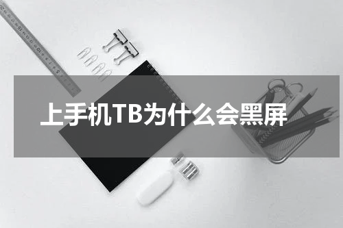 上手机TB为什么会黑屏