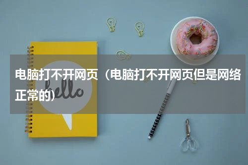 电脑打不开网页（电脑打不开网页但是网络正常的）