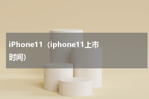 iPhone11（iphone11上市时间）