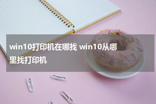 win10打印机在哪找 win10从哪里找打印机