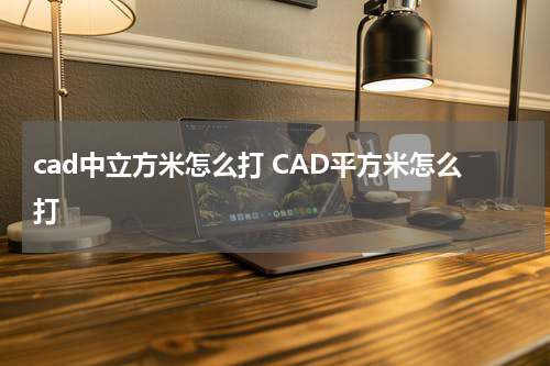 cad中立方米怎么打 CAD平方米怎么打