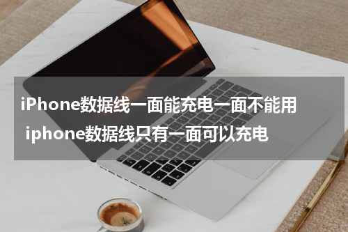 iPhone数据线一面能充电一面不能用 iphone数据线只有一面可以充电