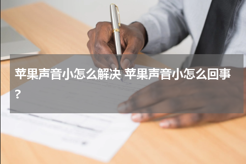 苹果声音小怎么解决 苹果声音小怎么回事?