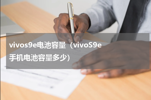 vivos9e电池容量（vivoS9e手机电池容量多少）