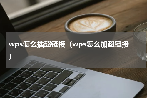 wps怎么插超链接（wps怎么加超链接）