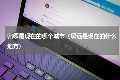 归绥是现在的哪个城市（绥远是现在的什么地方）