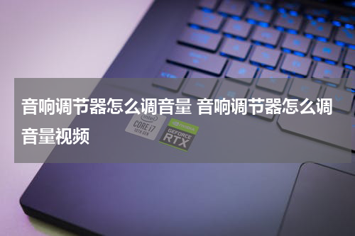 音响调节器怎么调音量 音响调节器怎么调音量视频