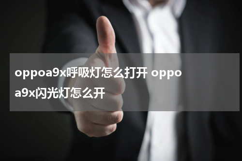 oppoa9x呼吸灯怎么打开 oppoa9x闪光灯怎么开