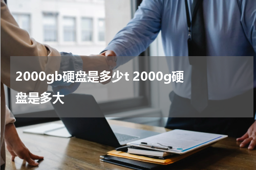 2000gb硬盘是多少t 2000g硬盘是多大