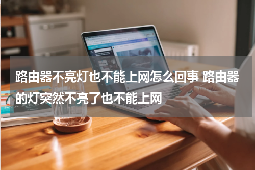 路由器不亮灯也不能上网怎么回事 路由器的灯突然不亮了也不能上网