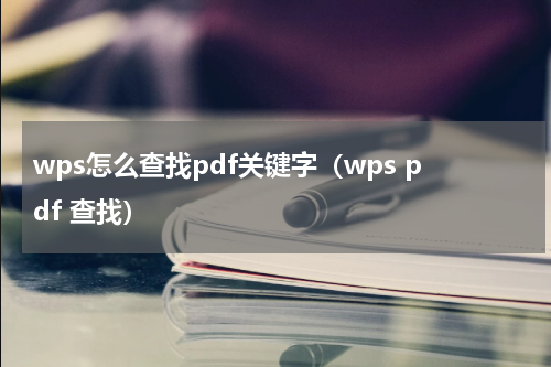 wps怎么查找pdf关键字（wps pdf 查找）