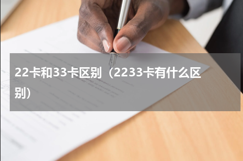 22卡和33卡区别（2233卡有什么区别）