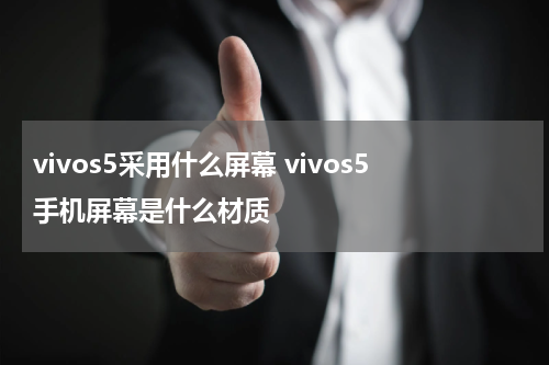 vivos5采用什么屏幕 vivos5手机屏幕是什么材质
