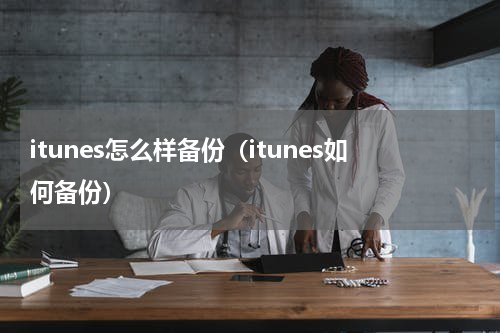 itunes怎么样备份（itunes如何备份）