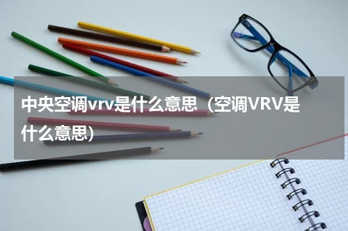 中央空调vrv是什么意思（空调VRV是什么意思）