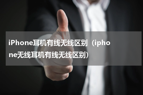 iPhone耳机有线无线区别（iphone无线耳机有线无线区别）
