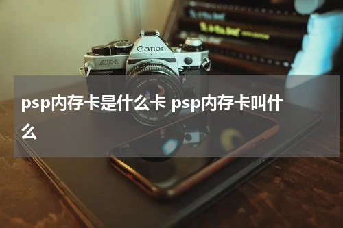 psp内存卡是什么卡 psp内存卡叫什么