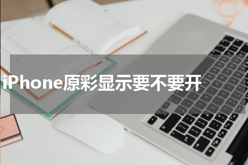 iPhone原彩显示要不要开