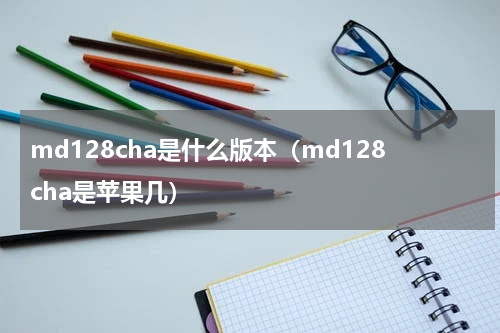 md128cha是什么版本（md128cha是苹果几）