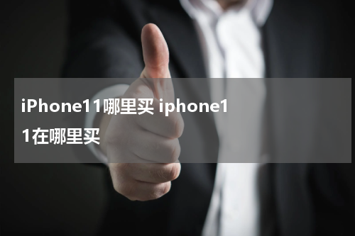 iPhone11哪里买 iphone11在哪里买