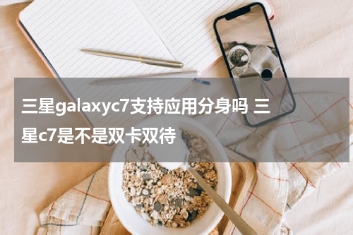 三星galaxyc7支持应用分身吗 三星c7是不是双卡双待