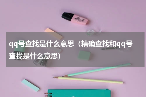 qq号查找是什么意思（精确查找和qq号查找是什么意思）