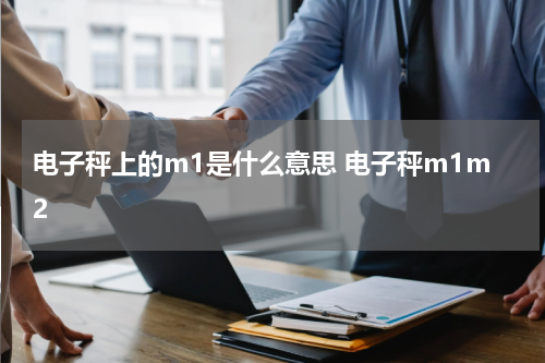 电子秤上的m1是什么意思 电子秤m1m2