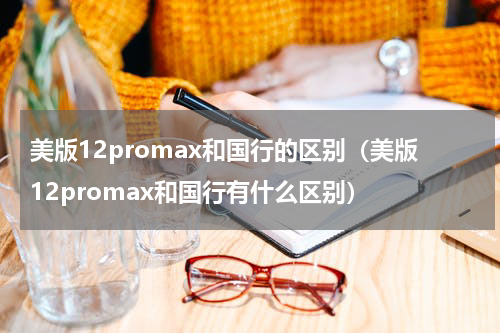 美版12promax和国行的区别（美版12promax和国行有什么区别）