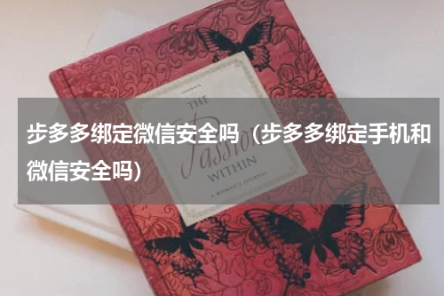 步多多绑定微信安全吗（步多多绑定手机和微信安全吗）